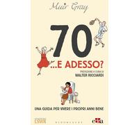 70... e adesso? Una guida per vivere i propri anni bene