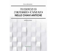 70 esercizi di solfeggio cantato nelle chiavi antiche. Vol. 1