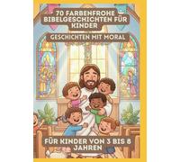 70 Farbenfrohe Bibelgeschichten für Kinder | Geschichten mit Moral | Für Kinder von 3 bis 8 Jahren