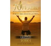 70 Frases, Pensamientos y Reflexiones para Crecer en la Vida: Gratitud! Vol I.