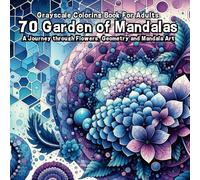 70 Garden of Mandalas-Grayscale Coloring Book For Adults: A Journey through Flowers, Geometry and Mandala Art