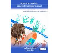 70 giochi di creatività basati su tecniche di espressione corporea e arti terapie per la conduzione dei gruppi in ambito pedagogico, clinico e formativo