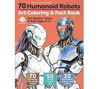 70 Humanoid Robots Art Coloring & Fact Book for Adults, Teens & Kids Ages 8-12: The Ultimate STEM Art Experience: Master 3D Shading on 70 Detailed ... Illustrators, and Creative Students.