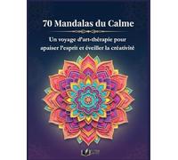 70 Mandalas du Calme: Un voyage d’art-thérapie pour apaiser l’esprit et éveiller la créativité