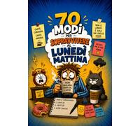 70 modi per sopravvivere al lunedì mattina: Il libro per chi si sveglia già stanco