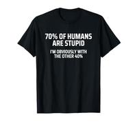 70% Of Humans Are Stupid I'm Obviously With The Other 40% Maglietta