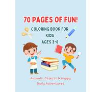 70 Pages of Fun! Coloring Book for Kids Ages 3-6 - Animals, Objects & Happy Daily Adventures