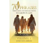70 Phrases, Thoughts and Reflections to Grow in Life: Porpuse! Vol V.