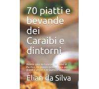 70 piatti e bevande dei Caraibi e dintorni: Ricette sane da Curacao, Barbados al Pacifico. Un viaggio gastronomico per grandi e piccini e in qualsiasi situazione