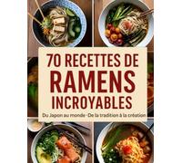 70 Recettes de Ramens Incroyables: Du Japon au monde · De la tradition à la création