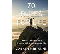 70 RULES FOR LIFE: Timeless Principles for a Stronger, Wiser, and Happier Life