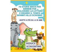70 Storie Brevi per Bambini per Migliorare la Lettura e Ridurre il Tempo davanti allo Schermo | Adatto a Età da 6 a 10 Anni