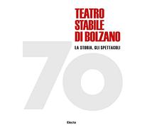 70 Teatro stabile di Bolzano. La storia, gli spettacoli. Ediz. illustrata