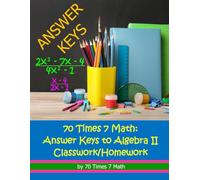 70 Times 7 Math: Answer Keys to Algebra II Classwork/Homework