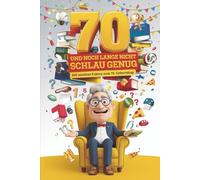 70 und noch lange nicht schlau genug - 100 unnütze Fakten zum 70. Geburtstag