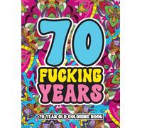 70th Birthday Gifts For Women: 70 Year Old Coloring Book: Swear Word Birthday Coloring Pages for 70-Year-Old Women & Men Full of Motivational and Funny Quotes for Relaxation