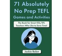 71 Absolutely No Prep TEFL Games and Activities: The Book for Smart ESL/EFL Teachers Who Like to Save Time!