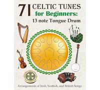 71 Celtic Tunes for Beginners: 13 note Tongue Drum: Arrangements of Irish, Scottish, and British Songs