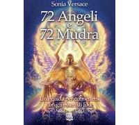 72 angeli e 72 mudra. Una guida per connettersi con gli esseri di luce