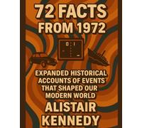72 Facts from 1972: Expanded Historical Accounts of the Events That Shaped Our Modern World: 1970s history book historical fact collection year in ... series trivia and fun facts book, gift