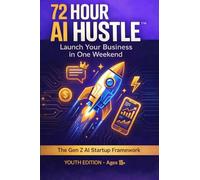 72 Hour AI Hustle: A Practical System for Launching a Real Business in 72 Hours Using Ethical AI