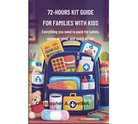 72 HOURS KIT GUIDE FOR FAMILIES WITH KIDS: Everything You Need to Pack For Safety, Peace of Mind, and Quick Action