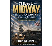 72 Hours to Midway: The USS YORKTOWN'S Miracle in the Pacific
