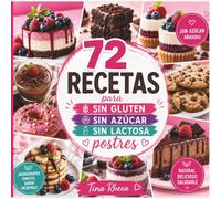72 Postres Sin Gluten, Sin Azúcar y Sin Lactosa: Recetas Fáciles, Deliciosas y Saludables para Tartas, Galletas, Brownies, Muffins y Más