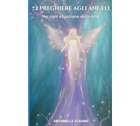 72 preghiere agli angeli: Per ogni situazione della vita