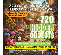 720 Oggetti Nascosti - Libro di Ricerca Visiva | Vol. 5: Natura e Giardini Segreti: Allena la tua mente | Terapia occupazionale per anziani | Caratteri grandi per Alzheimer e demenza