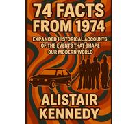 74 Facts from 1974: Expanded Historical Accounts of the Events That Shaped Our Modern World: Discover the pivotal events, cultural milestones, ... defined 1974 in a single fascinating volume.