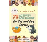 75 ACTIVITIES AND GAMES for Cat and Dog Lovers. Colorful print. For kids 4-8: counting exercises; addition and subtraction exercises; tasks for ... labyrinths; matching colors and shapes;