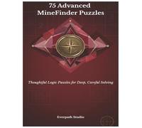 75 Advanced MineFinder Puzzles: Thoughtful Logic Puzzles for Deep, Careful Solving