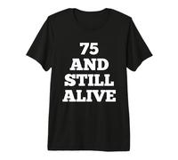 75 And Still Alive 75th Funny Birthday Party 75 Anni Maglietta Premium