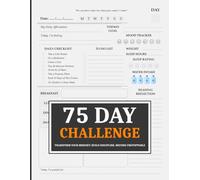 75 Day Challenge Journal: Achieve Personal Growth and Mental Toughness with Daily Diet, Exercise, and Wellness Tracking. Step-by-Step Planner and Tracker to Become a Better Version of You!