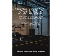 75 Day Challenge Tracker - Build Discipline & Crush Excuses: A Daily Accountability Journal for Building Discipline, Strength, and Mental Toughness
