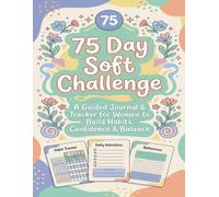 75 Day Soft Challenge: A Guided Journal & Tracker for Women to Build Habits, Confidence & Balance | Motivational Mental Toughness Tracker with Rules for Diet Plans Progress & Daily Exercise