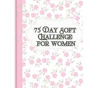 75 Day Soft Challenge for women: A Daily Guided Planner to Gently Transform Your Routine, Build Confidence, and Create Mindful Habits for Lasting Self-Love and Well-Being