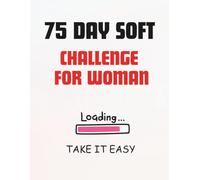 75 Day Soft Challenge for Women: A Guided Wellness Journal for Mind, Body & Soul Transformation