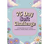 75 Day Soft Challenge Journal: A Daily Tracker to Monitor Your Progress, Workouts, and Wellness Goals and Build Healthy Habits