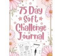 75 Day Soft Challenge Journal: Daily Guided Progress Tracker for Women to Build Healthy Habits, Mental Toughness, Confidence & Balance| Monitor Your Progress With Daily Checklists