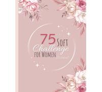 75 Day Soft Challenge Journal For Women: A Daily Tracker to Stay Motivated, Build Healthy Habits, and Track Daily Progress.
