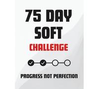 75 Day Soft Challenge: Progress Not Perfection: A Guided Journal to Track Habits, Build Discipline, and Embrace Your Wellness Journey