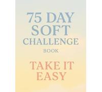75 Day Soft Challenge: Take It Easy: A Motivational (and Slightly Silly) Wellness Journey for People Who Want Progress Without the Pressure