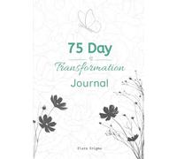 75-Day Transformation Journal: Daily Reflections, Thoughtful and Structured Exercises to Cultivate Self-Awareness and Foster Personal Growth.