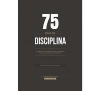 75 Días de Disciplina: Planner diario para crear constancia, enfoque y hábitos que transforman