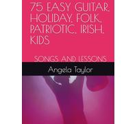 75 EASY GUITAR, HOLIDAY, FOLK, PATRIOTIC, IRISH, KIDS: SONGS AND LESSONS