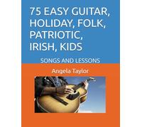 75 EASY GUITAR, HOLIDAY, FOLK, PATRIOTIC, IRISH, KIDS: SONGS AND LESSONS