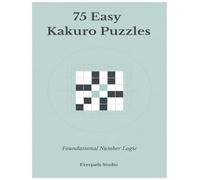 75 Easy Kakuro Puzzles: Foundational Number Logic