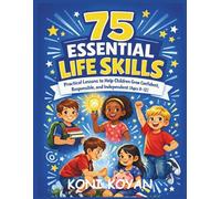 75 Essential life skills For kids Ages 8-12: Practical Lessons to Help Children Grow Confident, Responsible and Independent